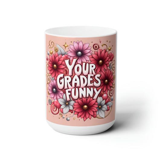 Your Grades Funny Ceramic Mug 15oz