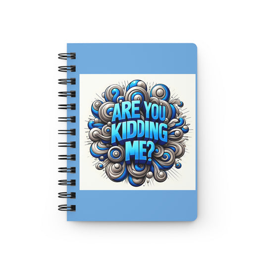 Are you Kidding me Spiral Bound Journal